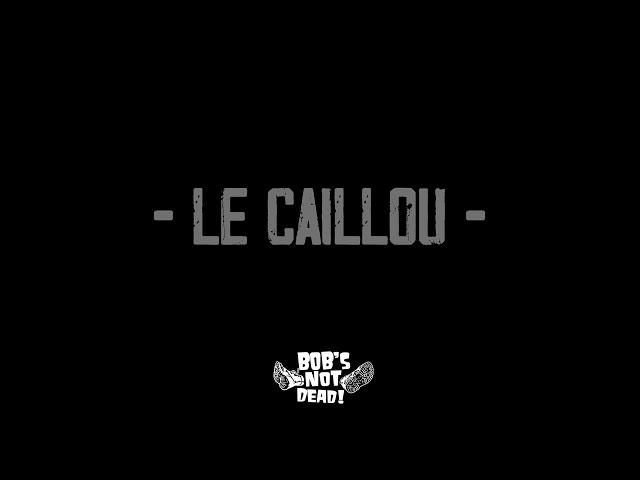 LE CAILLOU - 52K - Bob's NoT Dead!