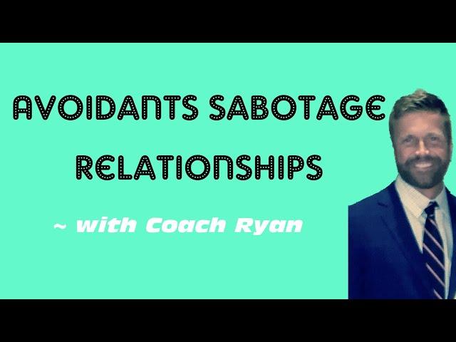 Avoidants SABOTAGE relationships