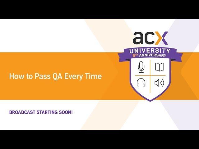 ACXU Presents: How to Pass ACX QA Every Time