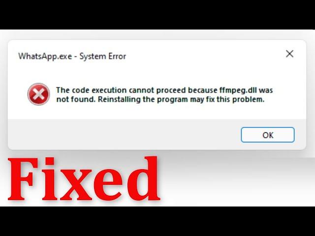 Whatsapp.exe System Error - The Code Execution Cannot Proceed Because Ffmpeg.dll Was Not Found - Fix