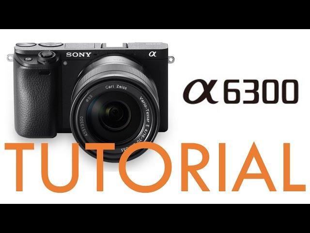 Sony a6300 Overview Tutorial