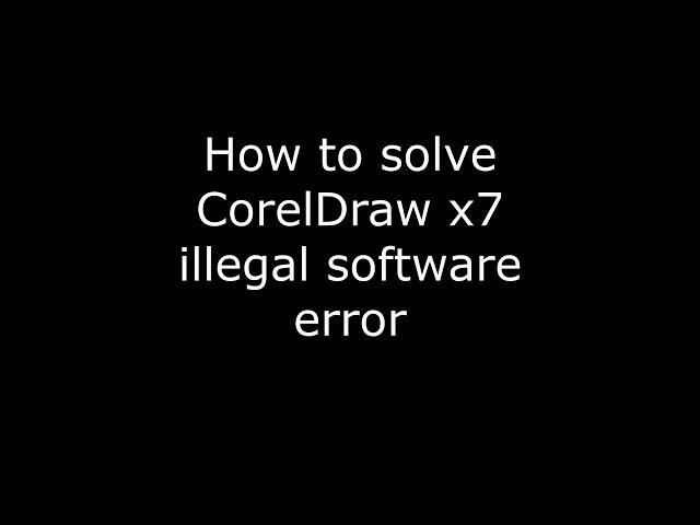 Corel Draw X7 Illegal Software error.