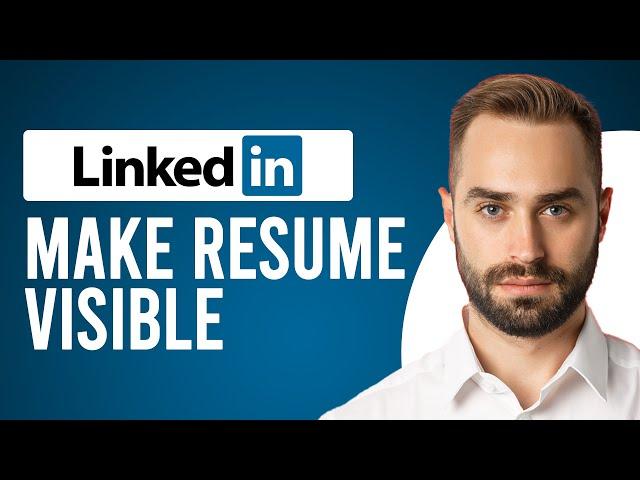 How to Make Resume Visible on LinkedIn (Step-by-Step Process)