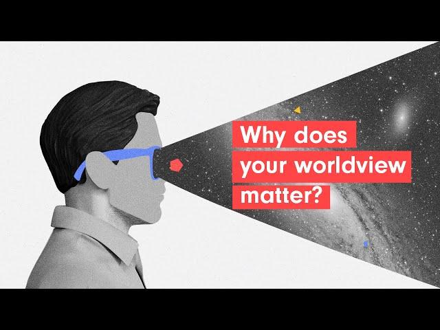 Why does your worldview matter?