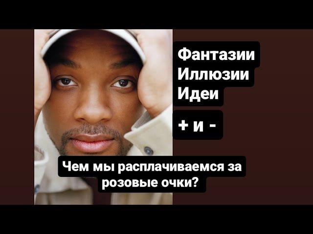 Фантазии, иллюзии, идеи. Чем мы расплачиваемся за розовые очки?