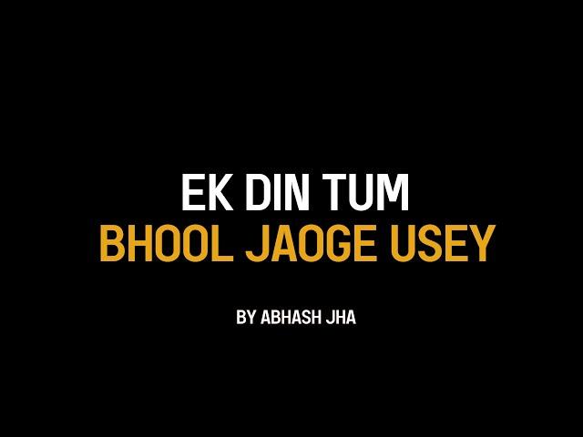 Ek Din Tum Bhool Jaoge Usey | You'll Move On | Abhash Jha Poetry