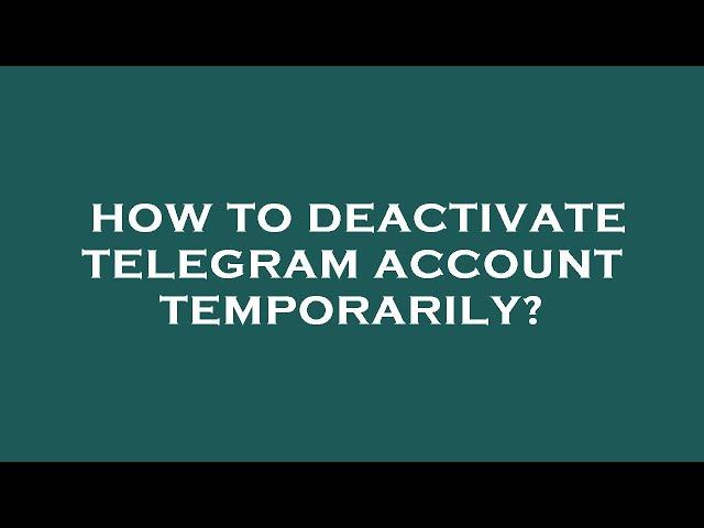 How to deactivate telegram account temporarily?