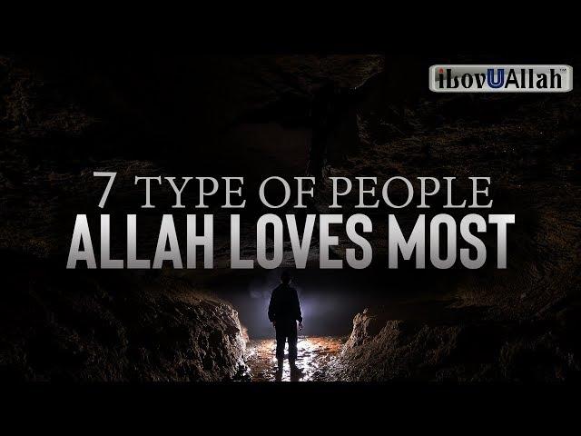 7 TYPE OF PEOPLE ALLAH LOVES MOST