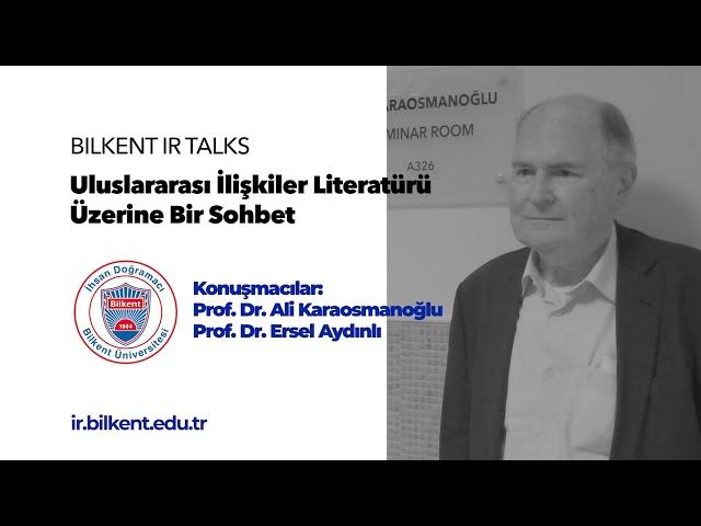 IR Talks @Bilkent Uluslarası İlişkiler Literatürü Üzerine bir Sohbet