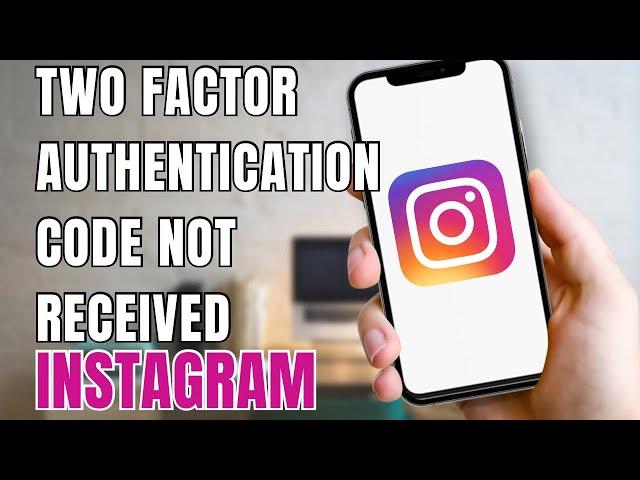 Instagram Two Factor Authentication Code Not Received