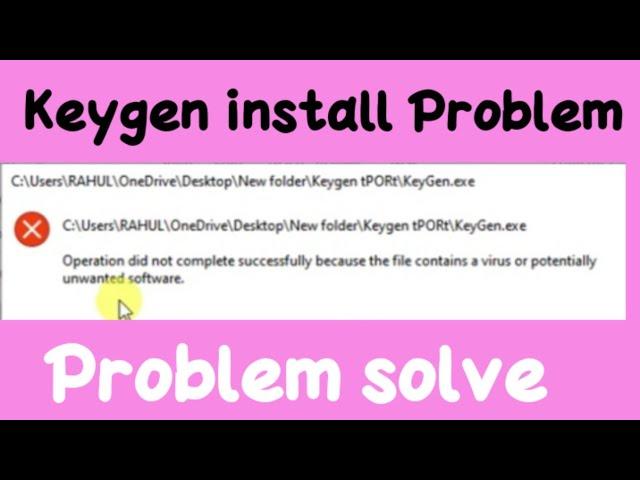 Keygen install Problem | Operation did not complete successfully because the file contains a virus..