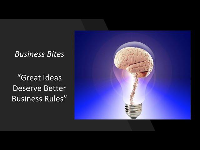 Business Bites - Great Ideas Deserve Better Business Rules