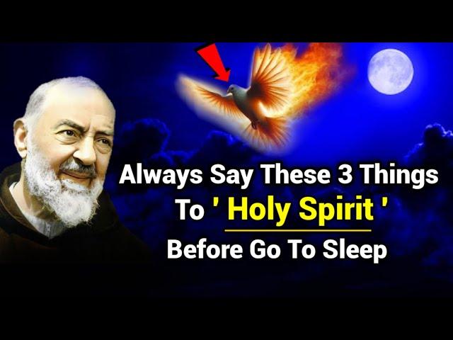 Always Say These 3 Things To Holy Spirit Before Go To Sleep | Padre Pio