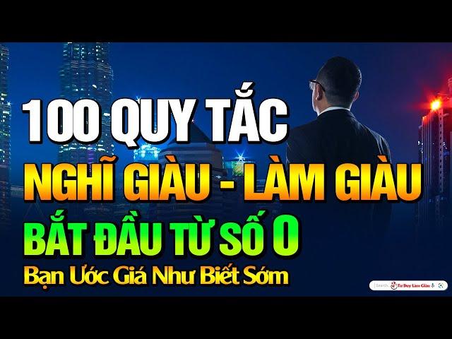 100 Quy Tắc Nghĩ Giàu Làm Giàu Từ Số 0 - Áp Dụng Sớm Giàu Sớm| Tư Duy Làm Giàu