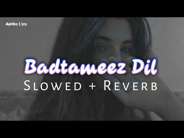 Badtameez Dil (Slowed+Reverb)