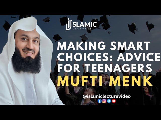 Making Smart Choices: Advice For Teenagers - Mufti Menk