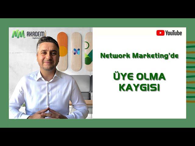 Network Marketing’de Üye  Olma Kaygısı