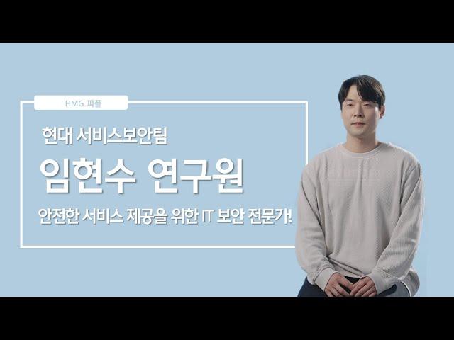 고객 안전 서비스 제공을 위한 IT 보안 전문가! 현대 서비스보안팀 임현수 연구원 ㅣ HMG 피플