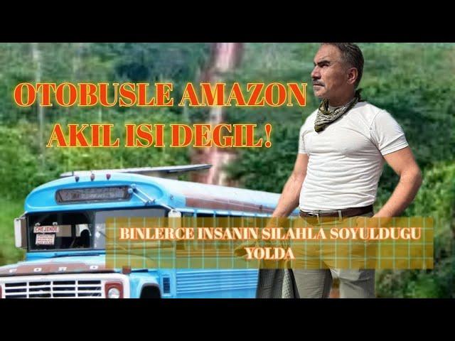 AMAZONA OTOBUSLE YOLCULUK AKIL ISI DEGIL!HEMDE BINLERCE INSANIN SOYULDUGU BU YOLDA!