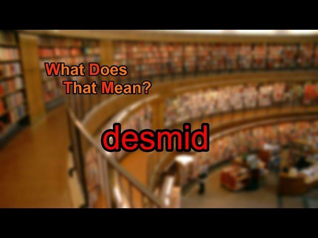 What does desmid mean?