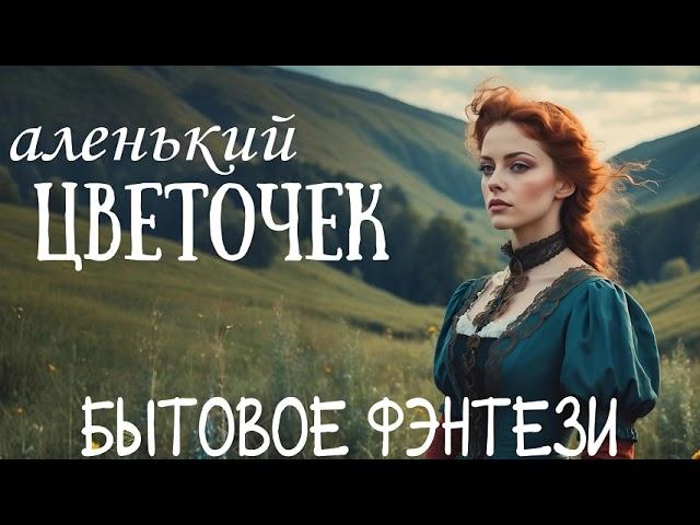 АУДИОКНИГА / АЛЕНЬКИЙ ЦВЕТОЧЕК / БЫТОВОЕ ФЭНТЕЗИ