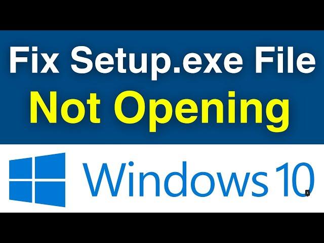 How To Fix Setup.exe Files Not Opening In Windows 10 | Setup File Not Running (3 Working Solutions)