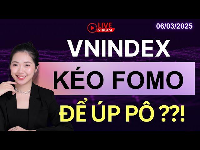 Nhận Định Thị Trường Chứng Khoán 7/3: VNINDEX KÉO FOMO, ĐỂ ÚP PÔ ??!