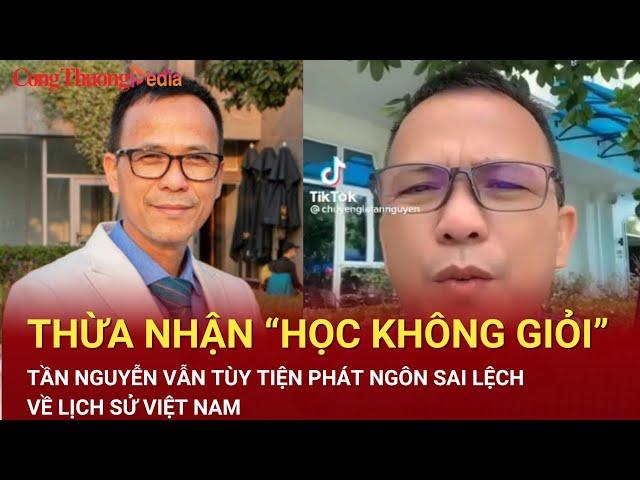 Thừa nhận “học không giỏi”, Tần Nguyễn vẫn tùy tiện phát ngôn sai lệch về lịch sử Việt Nam