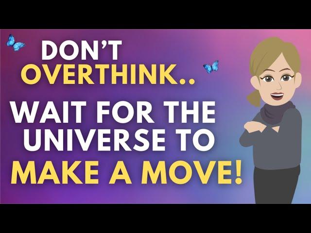 Abraham Hicks  Don't Overthink, Wait For The Universe To Make A Move!