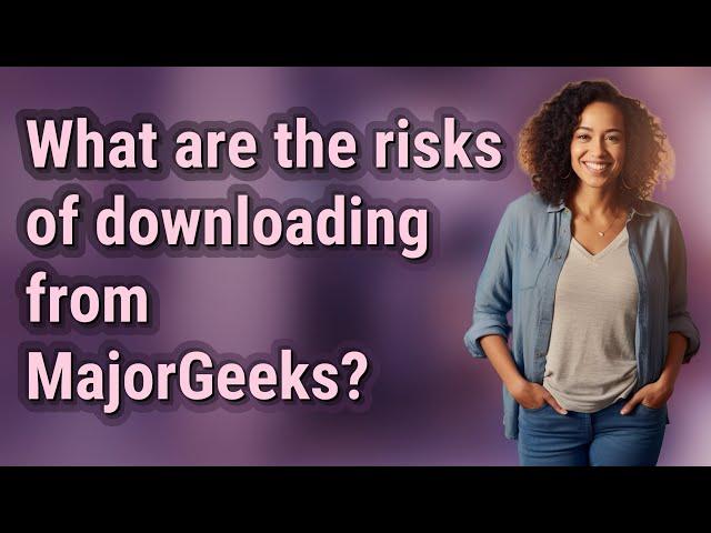 What are the risks of downloading from MajorGeeks?