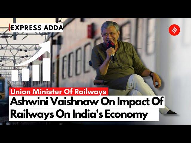 Railways Minister Ashwini Vaishnaw On Impact Of Railways On Indian Economy | Express Adda