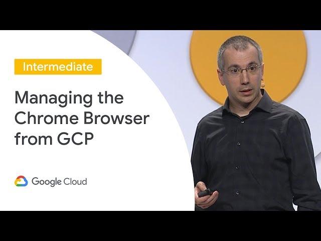 Manage Chrome Browser From the Cloud (Cloud Next '19)