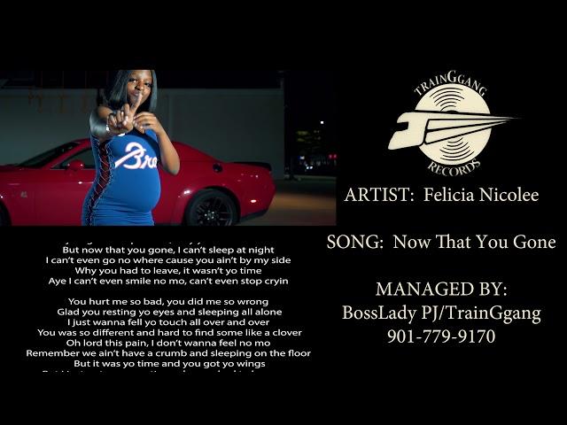 FELICIA NICOLEE "NOW THAT YOUR GONE" #TRAINGGANGRECORDS #TRAINGGANG #TG4L #BOSSLADYPJ