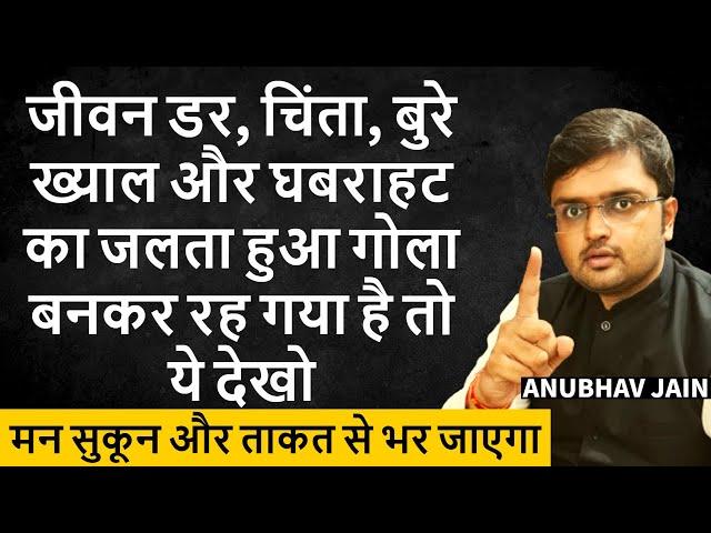 जीवन डर, चिंता, बुरे ख्याल और घबराहट का जलता गोला बन गया है? ये देखो मन सुकून और ताकत से भर जाएगा