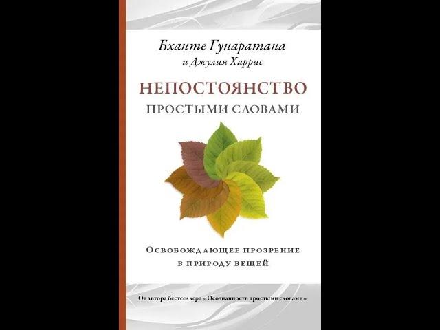 Бханте Гунаратана "Непостоянство простыми словами. Освобождающее прозрение в природу вещей".