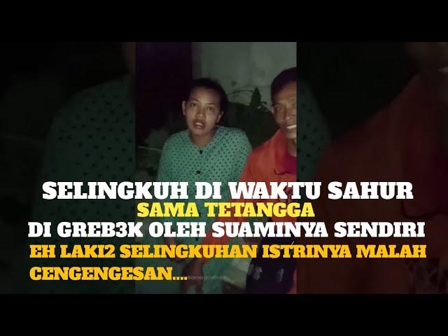 TEGA.. ISTRI SELINGKUH DENGAN TETANGGA DI SAAT WAKTU SAHUR.. Akhirnya di grebek suaminya sendiri..