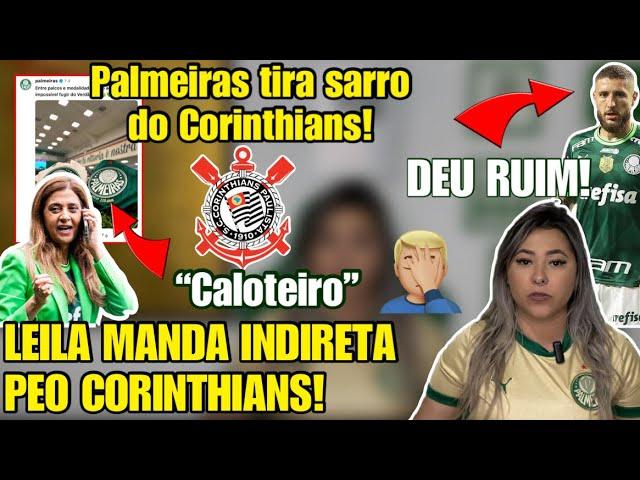  LEILA FOI PRA CIMA! MANDOU ESSA PRO CORINTHIANS | PALMEIRAS TIRRA SARRO TBM | ZÉ FORA