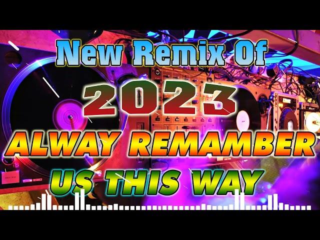 ALWAY  REMEMBER US THIS WAY New Remix Of 2023 Nonstop  Soundtrip na Pampa Good vibes