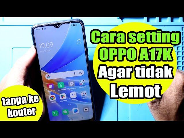 Cara setting hp OPPO A17K agar tidak lemot (TANPA SERVIS ) Gampang & Simple..!!