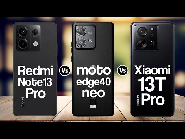 Redmi Note 13 Pro Vs Moto Edge 40 Neo Vs Xiaomi 13T Pro