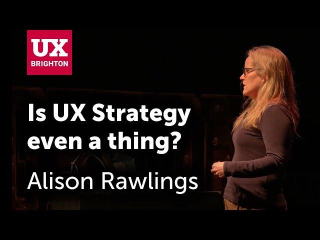 Is UX Strategy even a thing - Alison Rawlings | UX Brighton 2022