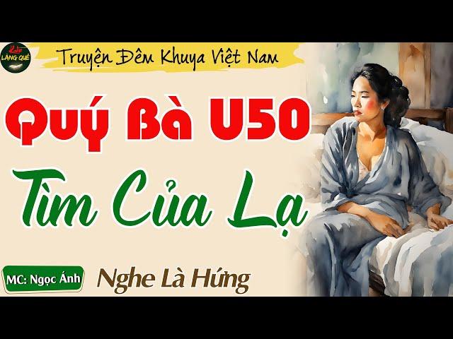 Truyện Ngắn Hay Và Hấp Dẫn Nhất 2024 - Quý Bà U50 Tìm Của Lạ || Kể Chuyện Đêm Khuya