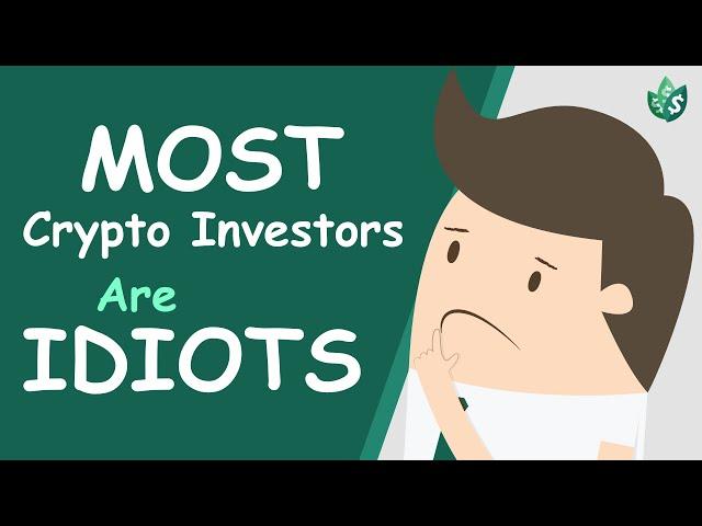 Most Crypto Investors are IDIOTS (Explained)