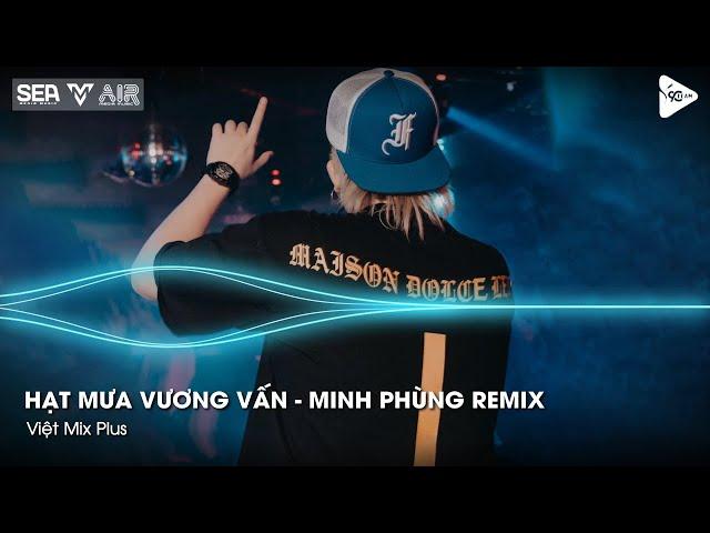 Hạt Mưa Vương Vấn - Minh Phùng Remix - Hạt Mưa Vương Vấn Anh Giờ Nay Đang Nơi Đâu Remix TikTok