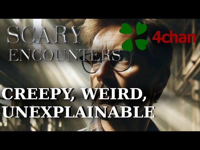 4chan Scary Encounters - Creepy, Weird, Unexplainable