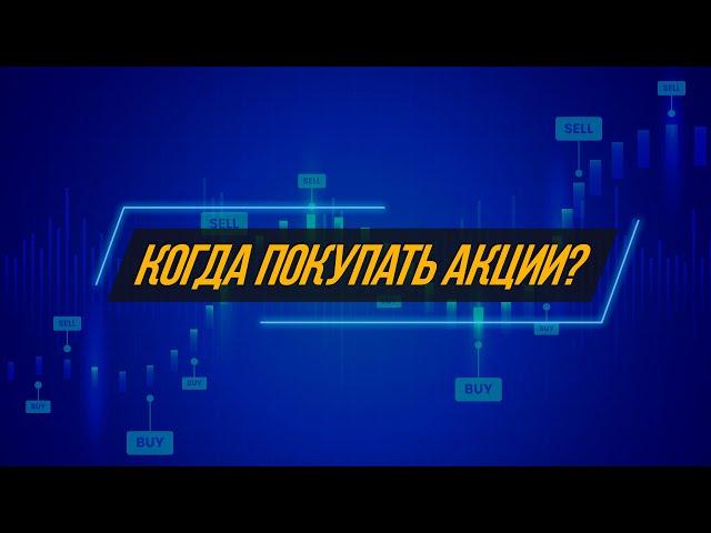 Когда покупать акции? Когда продавать акции? Идеальное время для покупки/продажи акций