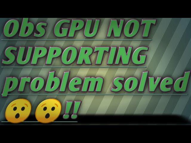 How to solve "Obs gpu not supporting" problem for windows 7