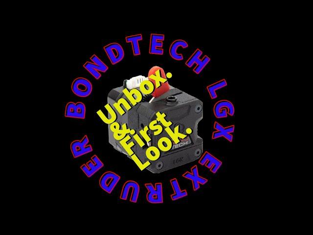 BONDTECH LGX EXTRUDER FIRST LOOK AND UNBOXING; 3D PRINTING