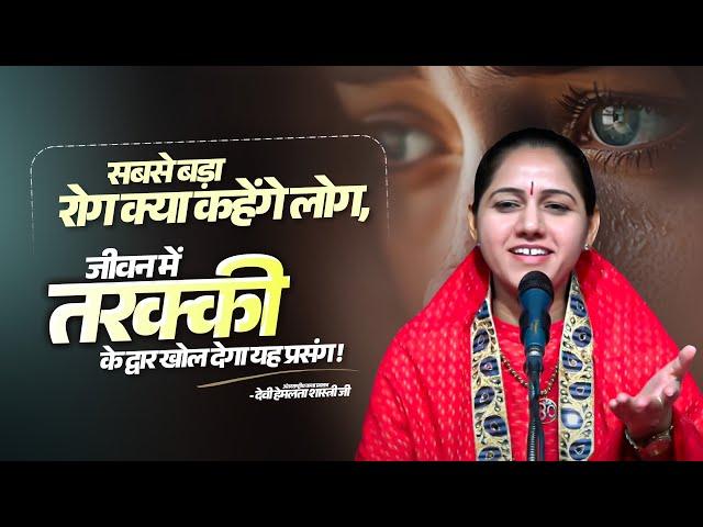 सबसे बड़ा रोग क्या कहेंगे लोग, जीवन में तरक्की के द्वार खोल देगा यह प्रसंग || Devi Hemlata Shastri Ji