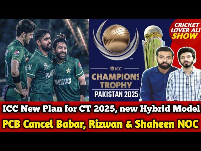 Good news: PCB Cancel Babar, Rizwan & Shaheen NOC | ICC New Plan for CT 2025, new Hybrid Model